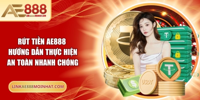 Rút Tiền AE888: Hướng Dẫn Thực Hiện An Toàn Nhanh Chóng 14 Rút Tiền AE888: Hướng Dẫn Thực Hiện An Toàn Nhanh Chóng